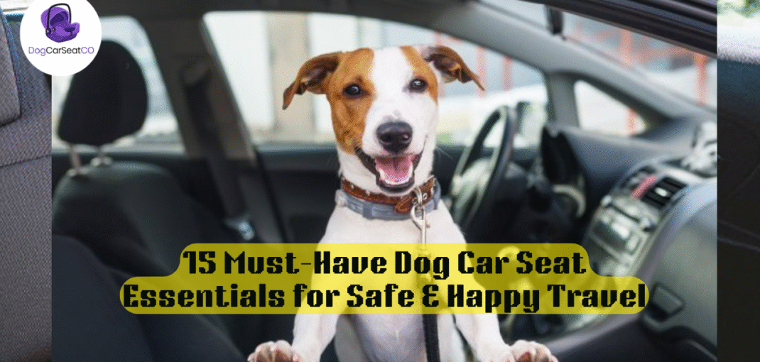 15 Must-Have Dog Car Seat Essentials for Safe & Happy Travel